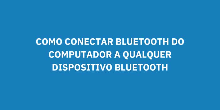 COMO CONECTAR BLUETOOTH DO COMPUTADOR A QUALQUER DISPOSITIVO BLUETOOTH