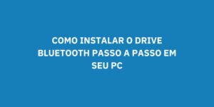 COMO INSTALAR O DRIVE BLUETOOTH PASSO A PASSO EM SEU PC