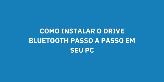 COMO INSTALAR O DRIVE BLUETOOTH PASSO A PASSO EM SEU PC