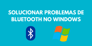 COMO SOLUCIONAR PROBLEMAS DE BLUETOOTH NO WINDOWS