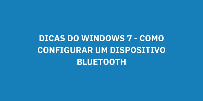 DICAS DO WINDOWS 7 COMO CONFIGURAR UM DISPOSITIVO BLUETOOTH